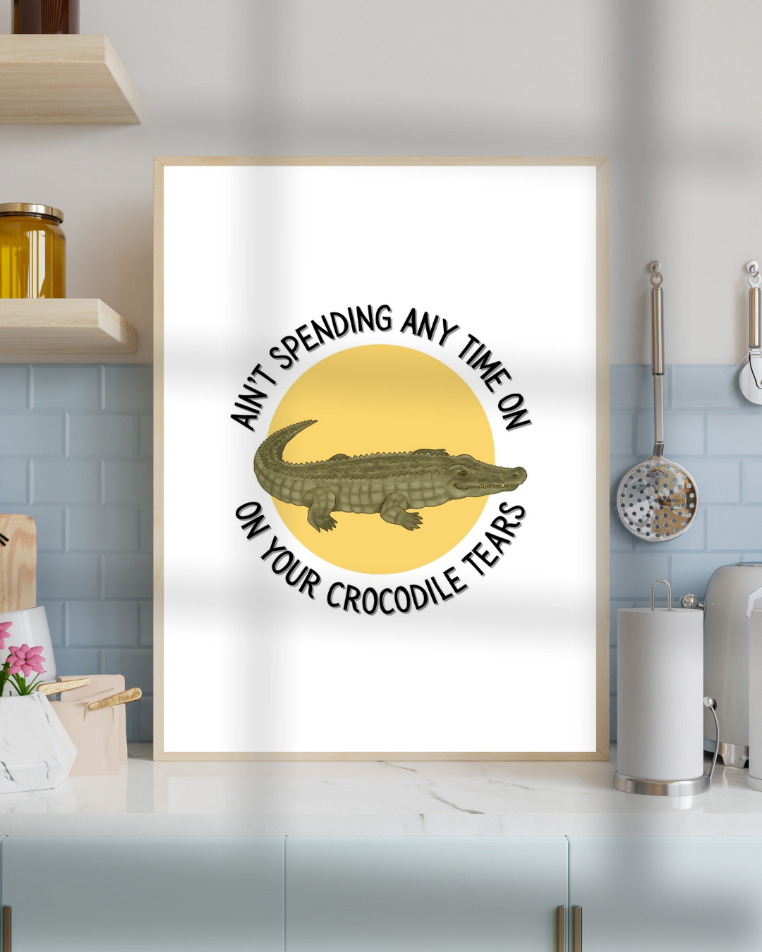 Ain't Spending Any Time on your Crocodile Tears Print
