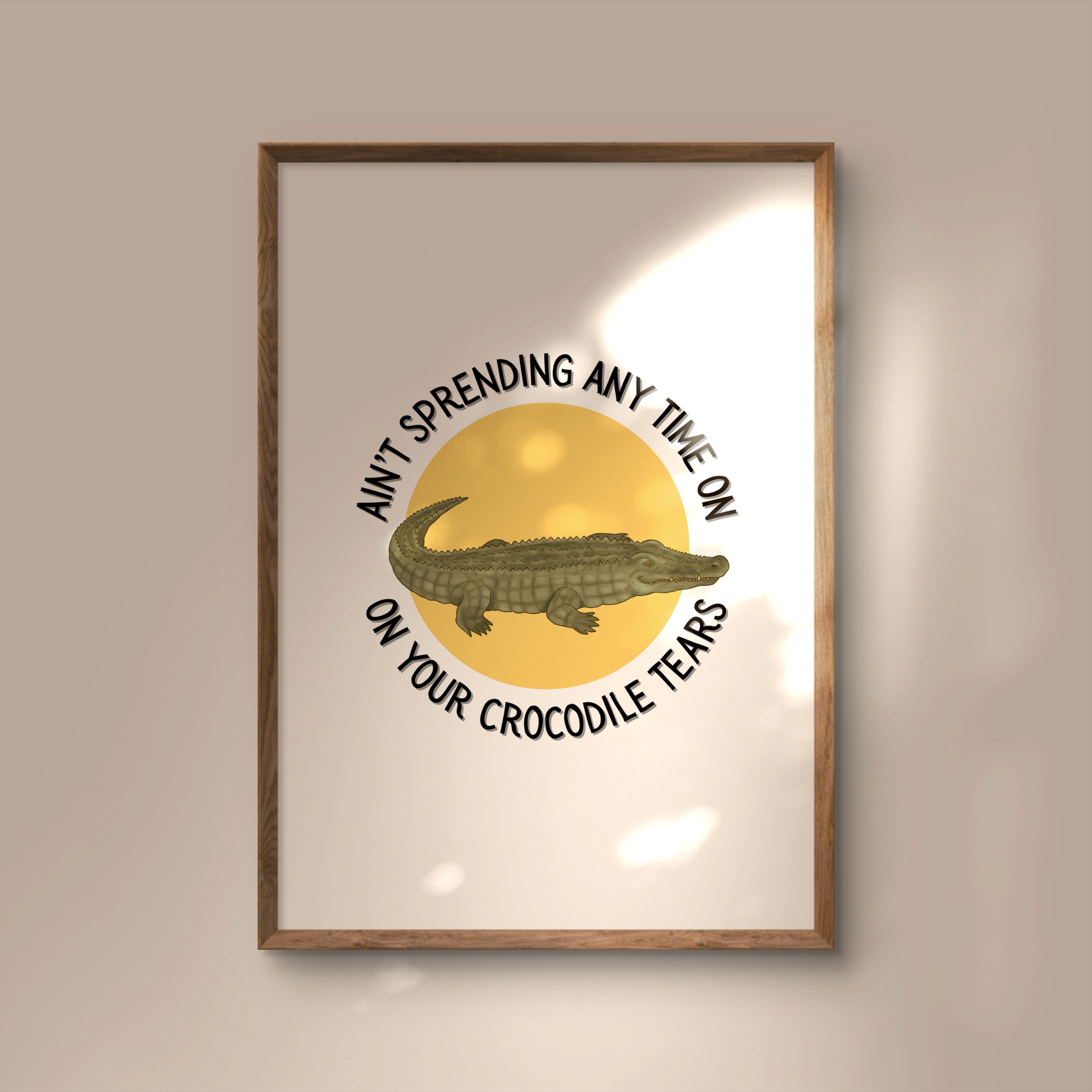 Ain't Spending Any Time on your Crocodile Tears Print